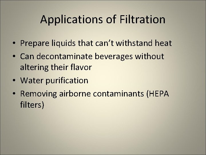 Applications of Filtration • Prepare liquids that can’t withstand heat • Can decontaminate beverages