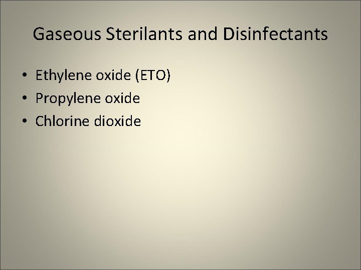Gaseous Sterilants and Disinfectants • Ethylene oxide (ETO) • Propylene oxide • Chlorine dioxide