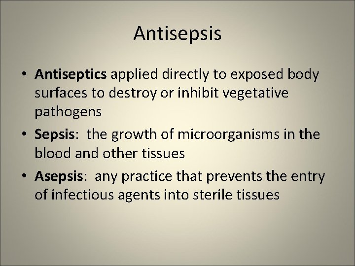 Antisepsis • Antiseptics applied directly to exposed body surfaces to destroy or inhibit vegetative