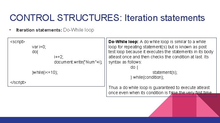 CONTROL STRUCTURES: Iteration statements • Iteration statements: Do-While loop <script> var i=0; do{ i+=2;