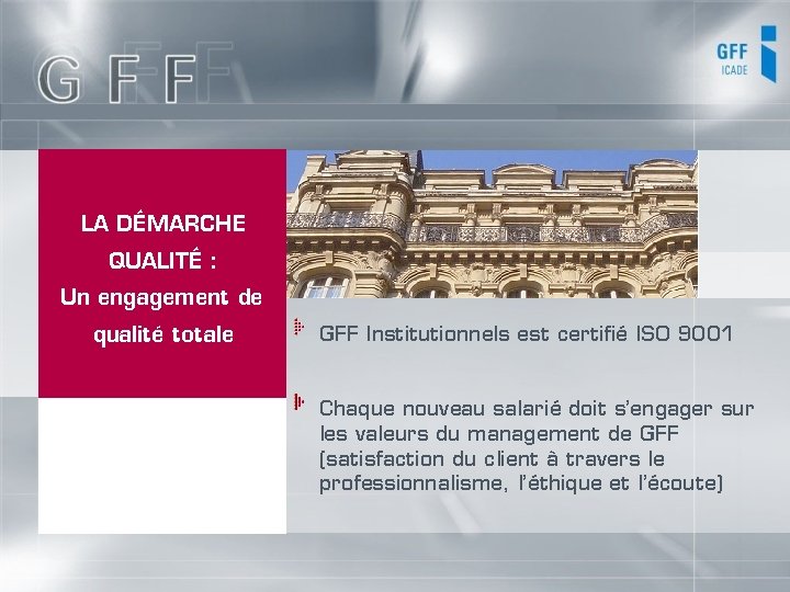 LA DÉMARCHE QUALITÉ : Un engagement de qualité totale GFF Institutionnels est certifié ISO