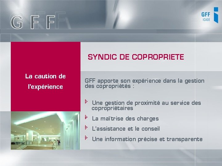 SYNDIC DE COPROPRIETE La caution de l’expérience GFF apporte son expérience dans la gestion SYNDIC DE COPROPRIETE La caution de l’expérience GFF apporte son expérience dans la gestion