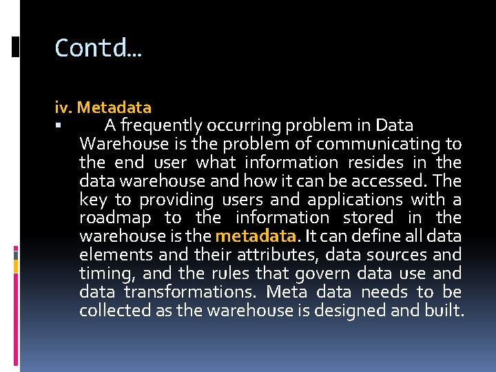 Contd… iv. Metadata A frequently occurring problem in Data Warehouse is the problem of