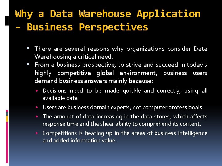 Why a Data Warehouse Application – Business Perspectives There are several reasons why organizations