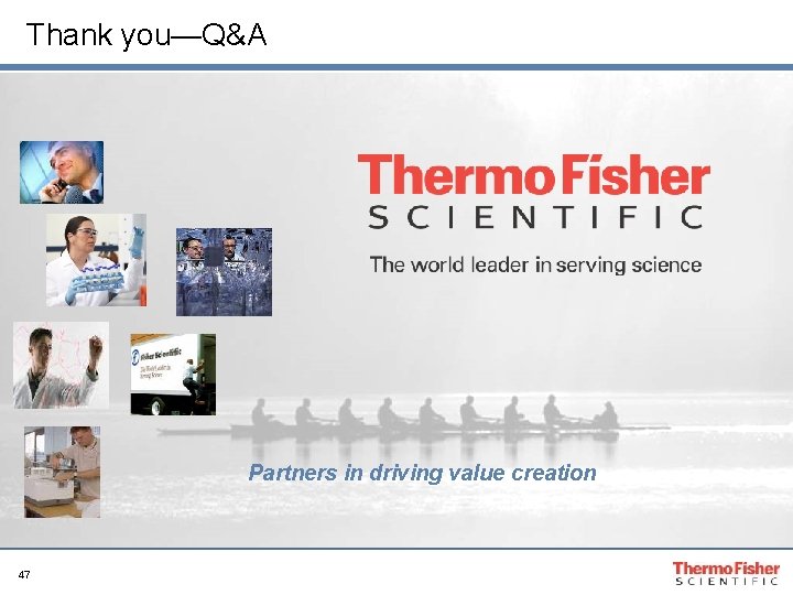 Thank you—Q&A Partners in driving value creation 47 