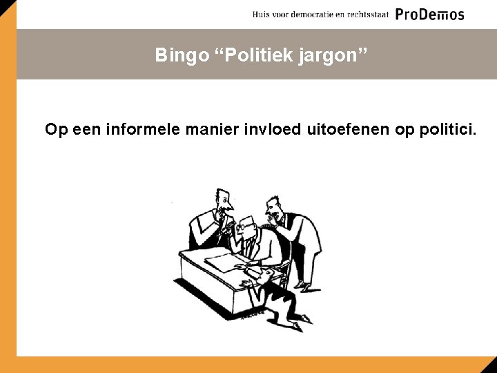 Bingo “Politiek jargon” Op een informele manier invloed uitoefenen op politici. 