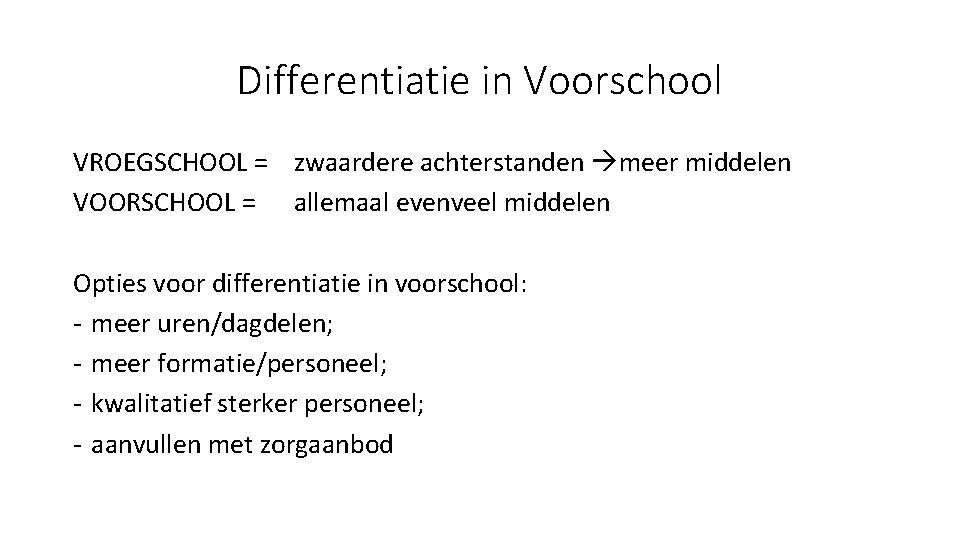 Differentiatie in Voorschool VROEGSCHOOL = zwaardere achterstanden meer middelen VOORSCHOOL = allemaal evenveel middelen