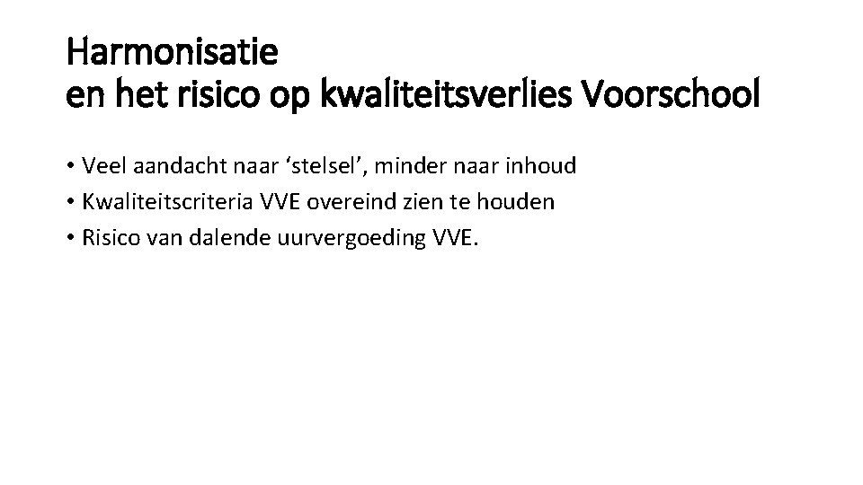 Harmonisatie en het risico op kwaliteitsverlies Voorschool • Veel aandacht naar ‘stelsel’, minder naar