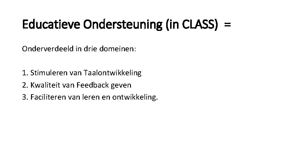 Educatieve Ondersteuning (in CLASS) = Onderverdeeld in drie domeinen: 1. Stimuleren van Taalontwikkeling 2.