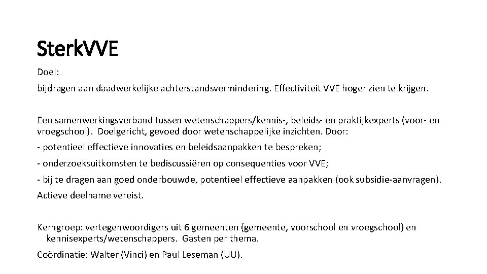 Sterk. VVE Doel: bijdragen aan daadwerkelijke achterstandsvermindering. Effectiviteit VVE hoger zien te krijgen. Een