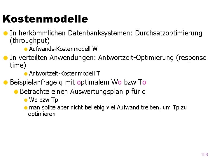 Kostenmodelle = In herkömmlichen Datenbanksystemen: Durchsatzoptimierung (throughput) =Aufwands-Kostenmodell W = In verteilten Anwendungen: Antwortzeit-Optimierung