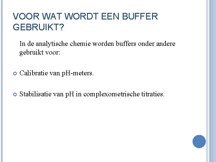 VOOR WAT WORDT EEN BUFFER GEBRUIKT? In de analytische chemie worden buffers onder andere