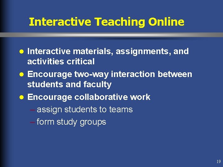 Interactive Teaching Online Interactive materials, assignments, and activities critical l Encourage two-way interaction between Interactive Teaching Online Interactive materials, assignments, and activities critical l Encourage two-way interaction between