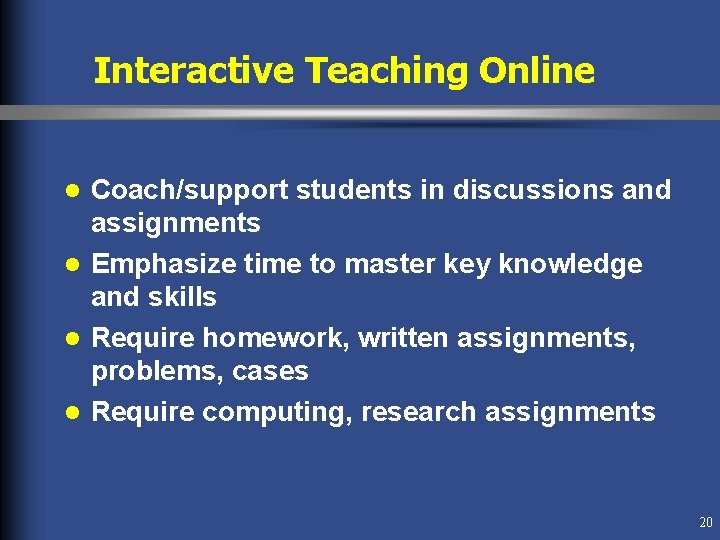 Interactive Teaching Online Coach/support students in discussions and assignments l Emphasize time to master Interactive Teaching Online Coach/support students in discussions and assignments l Emphasize time to master