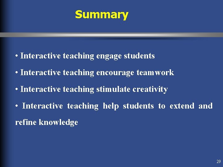Summary • Interactive teaching engage students • Interactive teaching encourage teamwork • Interactive teaching Summary • Interactive teaching engage students • Interactive teaching encourage teamwork • Interactive teaching