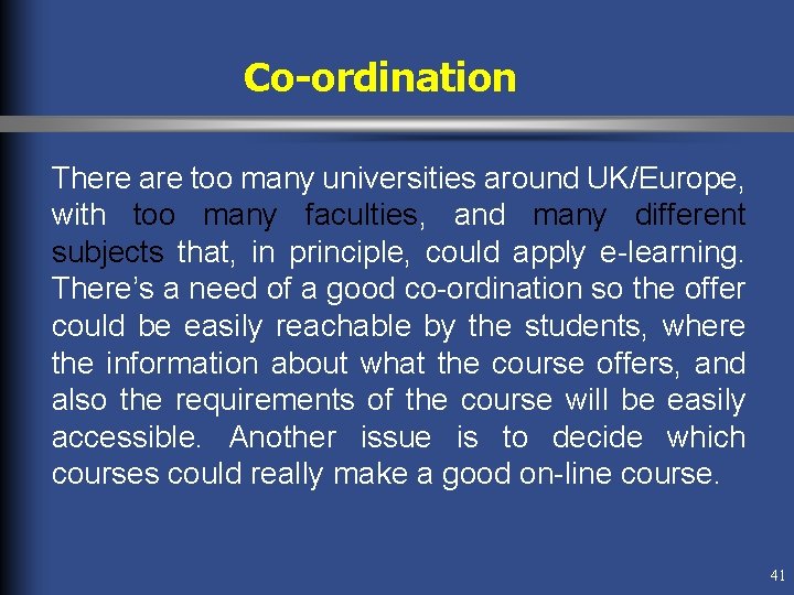 Co-ordination There are too many universities around UK/Europe, with too many faculties, and many Co-ordination There are too many universities around UK/Europe, with too many faculties, and many