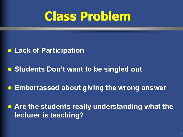 Class Problem l Lack of Participation l Students Don’t want to be singled out Class Problem l Lack of Participation l Students Don’t want to be singled out