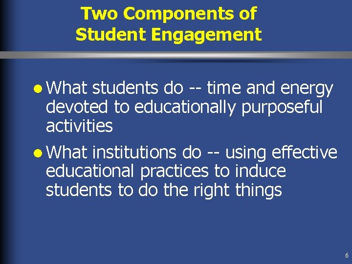 Two Components of Student Engagement l What students do -- time and energy devoted Two Components of Student Engagement l What students do -- time and energy devoted