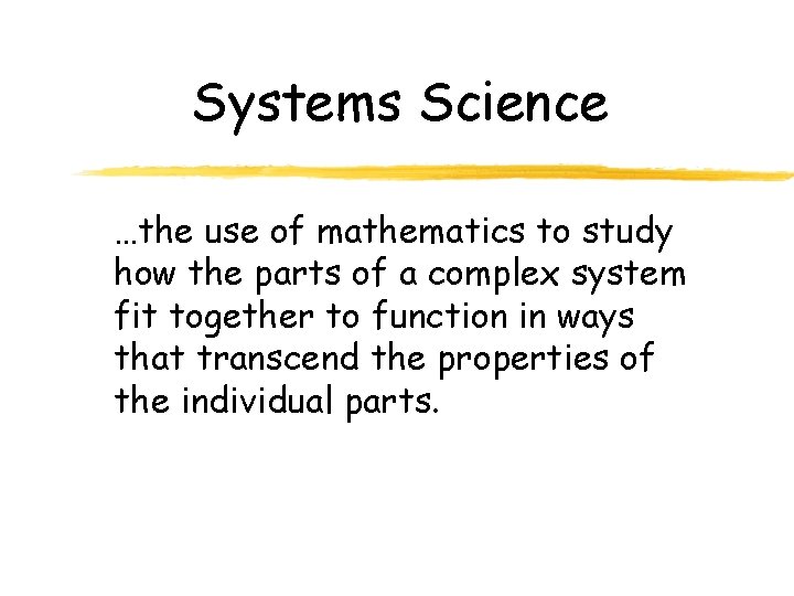Systems Science …the use of mathematics to study how the parts of a complex