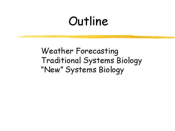 Outline Weather Forecasting Traditional Systems Biology “New” Systems Biology 