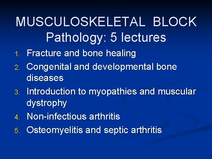 MUSCULOSKELETAL BLOCK Pathology: 5 lectures 1. 2. 3. 4. 5. Fracture and bone healing