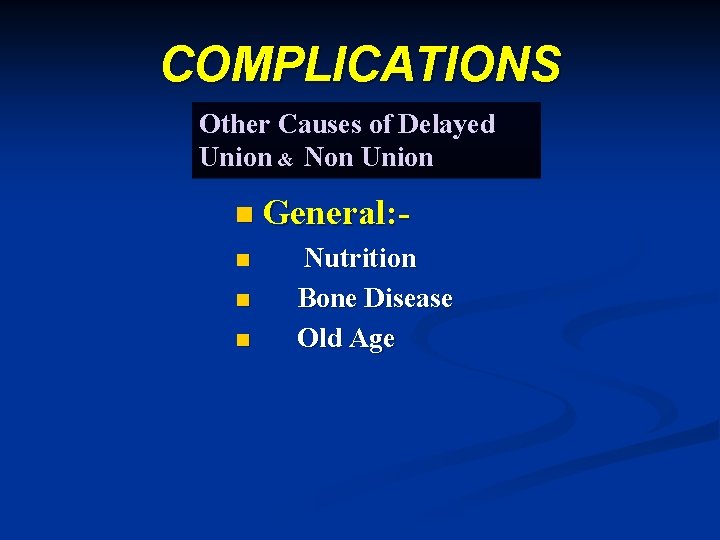 COMPLICATIONS Other Causes of Delayed Union & Non Union n General: n n n