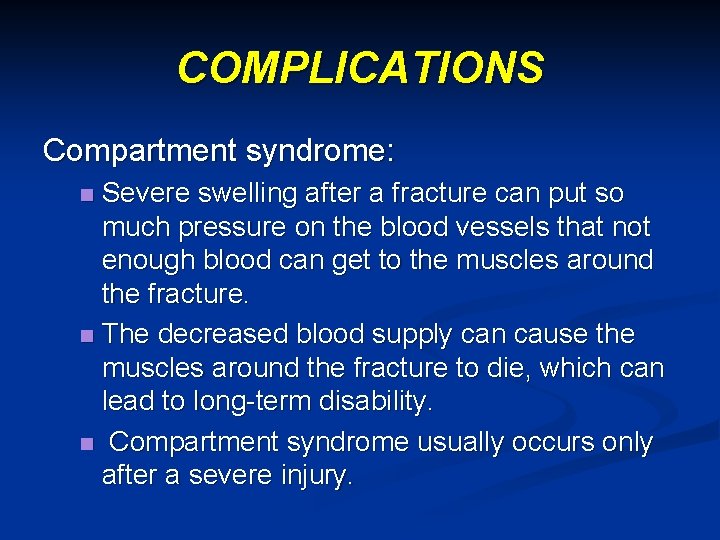 COMPLICATIONS Compartment syndrome: Severe swelling after a fracture can put so much pressure on