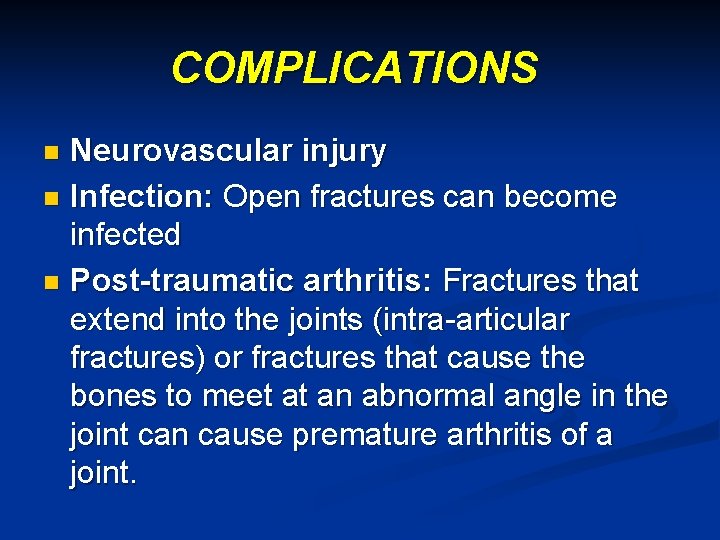 COMPLICATIONS Neurovascular injury n Infection: Open fractures can become infected n Post-traumatic arthritis: Fractures