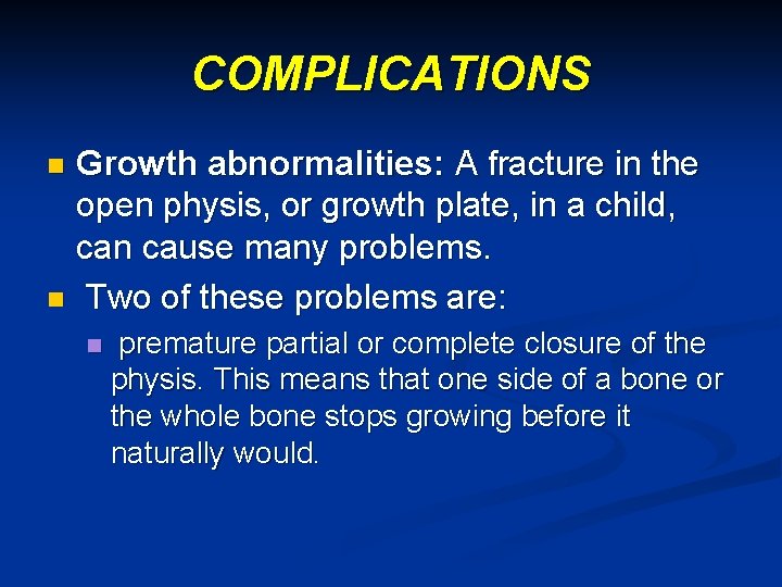 COMPLICATIONS Growth abnormalities: A fracture in the open physis, or growth plate, in a