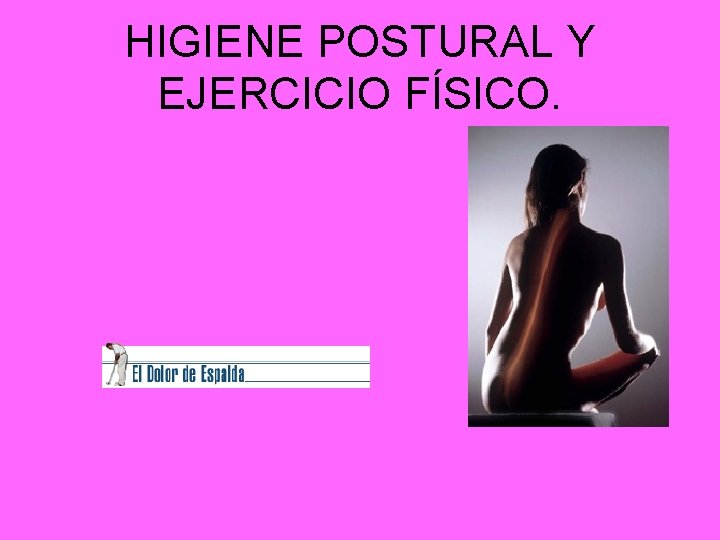 HIGIENE POSTURAL Y EJERCICIO FÍSICO. 
