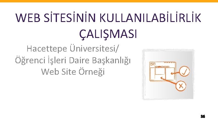 WEB SİTESİNİN KULLANILABİLİRLİK ÇALIŞMASI Hacettepe Üniversitesi/ Öğrenci İşleri Daire Başkanlığı Web Site Örneği 36