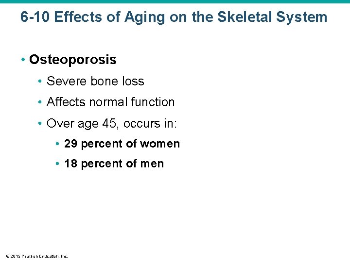 6 -10 Effects of Aging on the Skeletal System • Osteoporosis • Severe bone