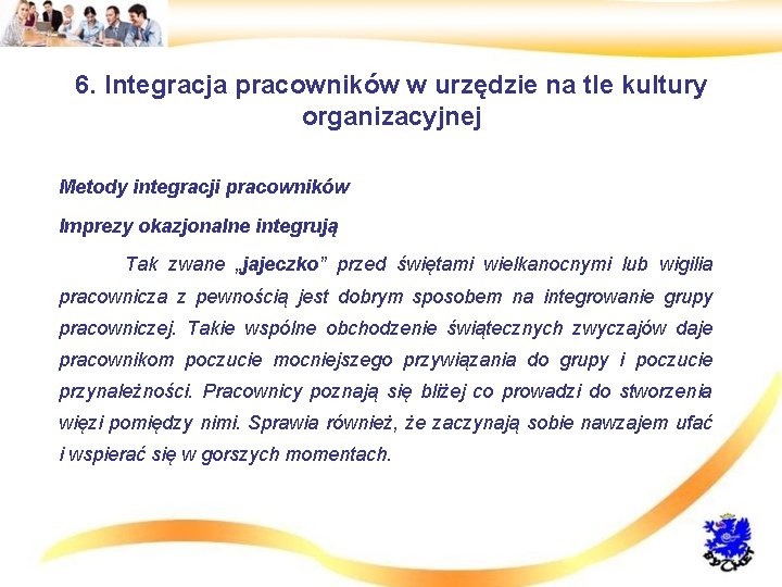 6. Integracja pracowników w urzędzie na tle kultury organizacyjnej • Metody integracji pracowników •