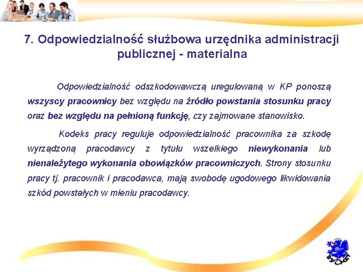 7. Odpowiedzialność służbowa urzędnika administracji publicznej - materialna • Odpowiedzialność odszkodowawczą uregulowaną w KP