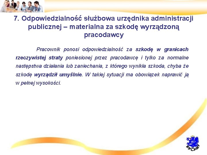 7. Odpowiedzialność służbowa urzędnika administracji publicznej – materialna za szkodę wyrządzoną pracodawcy • Pracownik