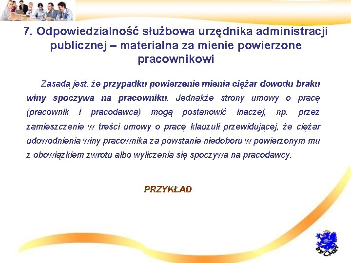 7. Odpowiedzialność służbowa urzędnika administracji publicznej – materialna za mienie powierzone pracownikowi • Zasadą