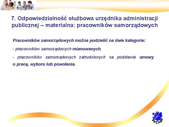7. Odpowiedzialność służbowa urzędnika administracji publicznej – materialna: pracowników samorządowych • Pracowników samorządowych można