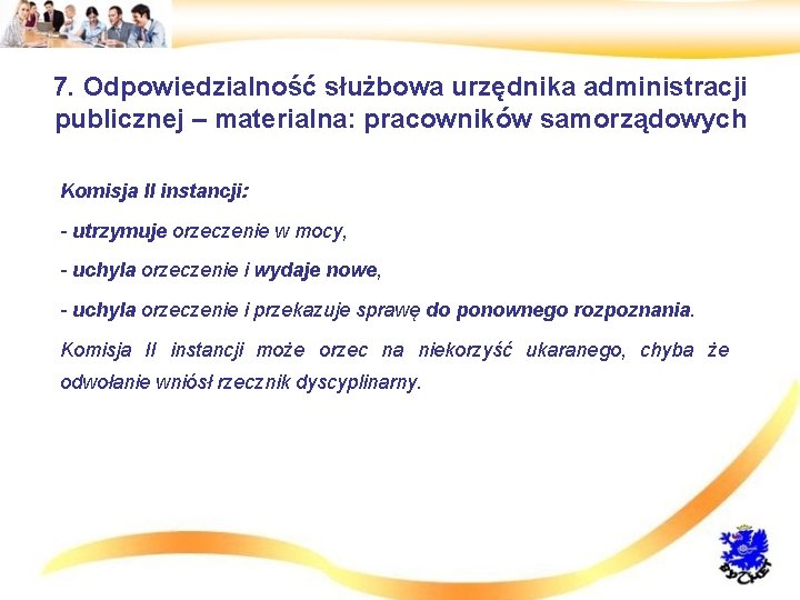 7. Odpowiedzialność służbowa urzędnika administracji publicznej – materialna: pracowników samorządowych • Komisja II instancji: