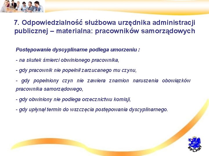 7. Odpowiedzialność służbowa urzędnika administracji publicznej – materialna: pracowników samorządowych • Postępowanie dyscyplinarne podlega