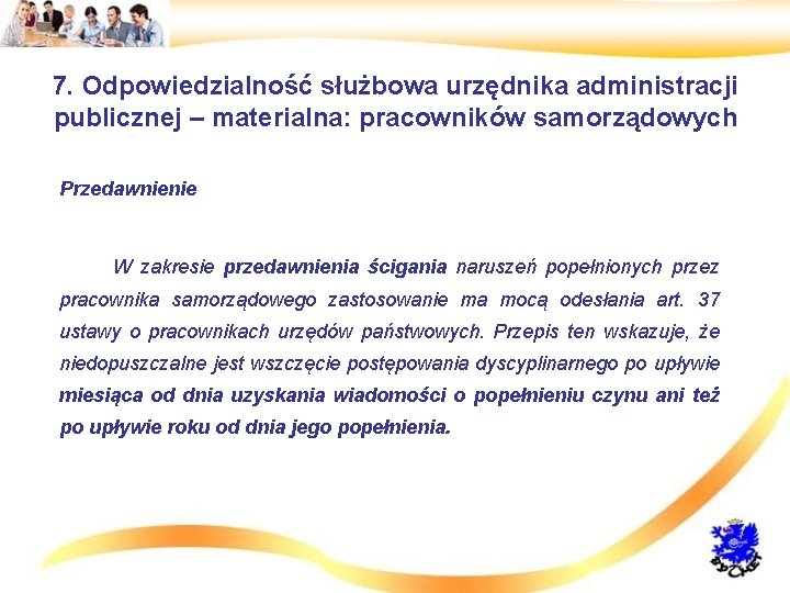 7. Odpowiedzialność służbowa urzędnika administracji publicznej – materialna: pracowników samorządowych • Przedawnienie • W