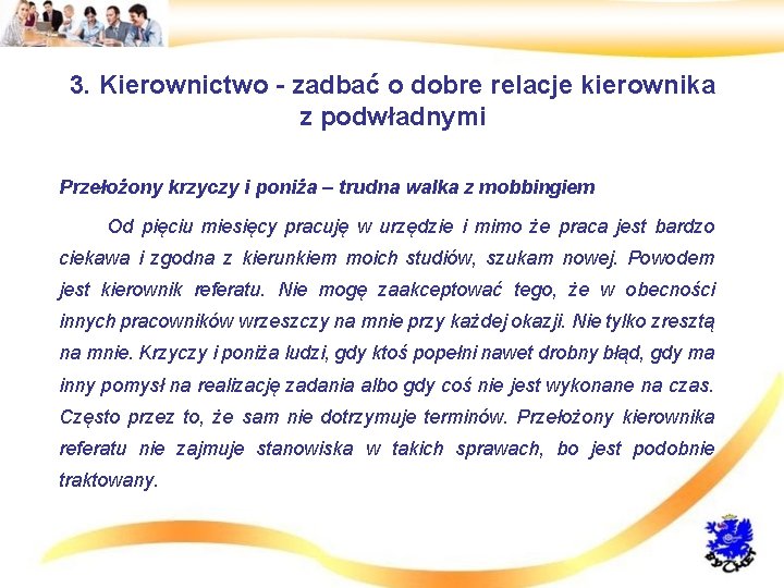 3. Kierownictwo - zadbać o dobre relacje kierownika z podwładnymi • Przełożony krzyczy i