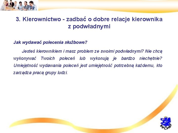 3. Kierownictwo - zadbać o dobre relacje kierownika z podwładnymi • Jak wydawać polecenia