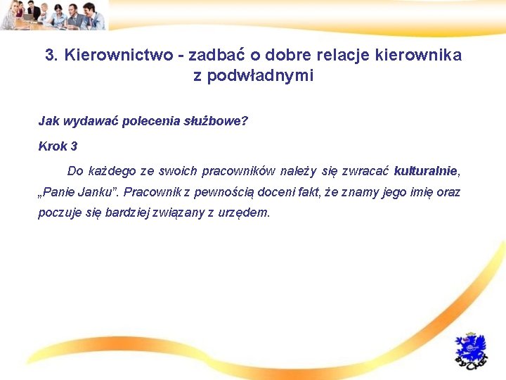 3. Kierownictwo - zadbać o dobre relacje kierownika z podwładnymi • Jak wydawać polecenia