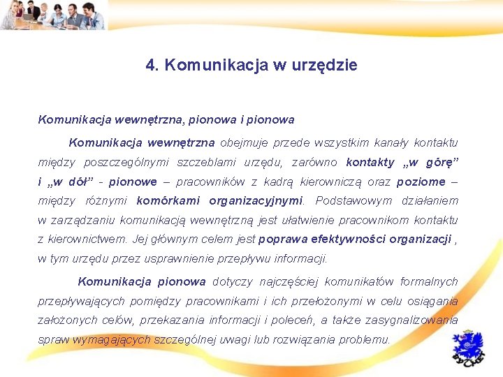 4. Komunikacja w urzędzie • Komunikacja wewnętrzna, pionowa i pionowa • Komunikacja wewnętrzna obejmuje