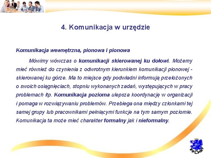 4. Komunikacja w urzędzie • Komunikacja wewnętrzna, pionowa i pionowa • Mówimy wówczas o