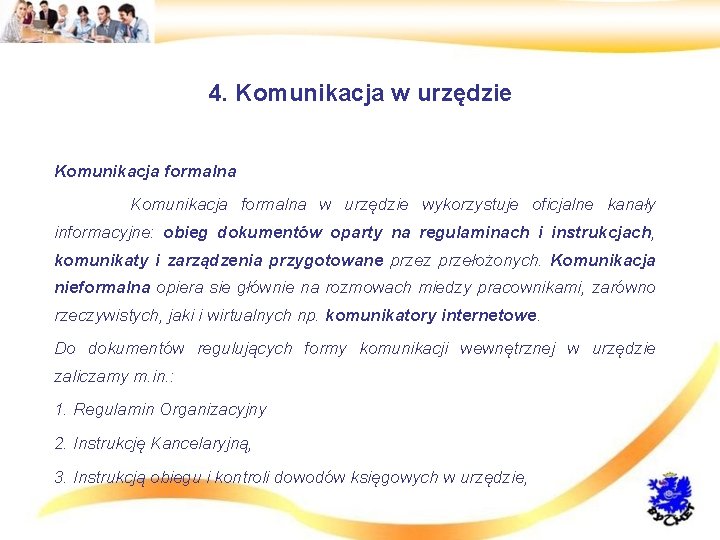 4. Komunikacja w urzędzie • Komunikacja formalna • Komunikacja formalna w urzędzie wykorzystuje oficjalne