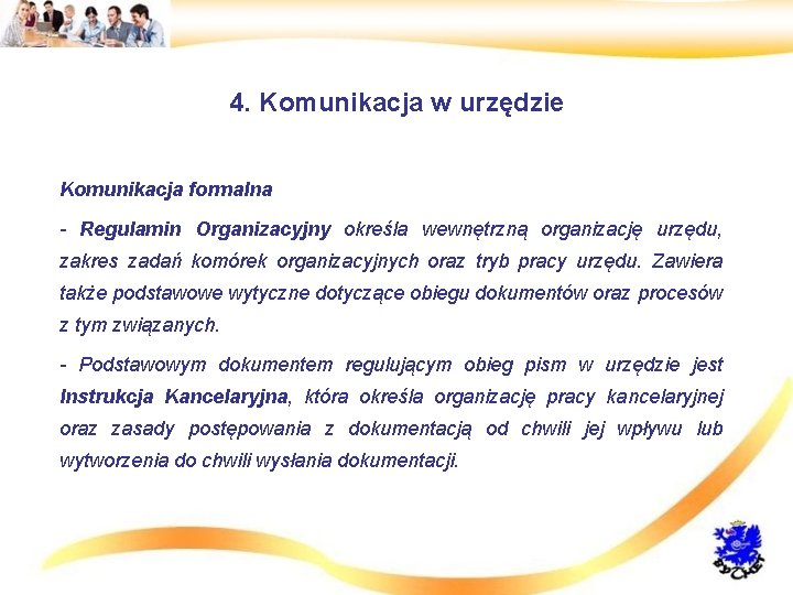 4. Komunikacja w urzędzie • Komunikacja formalna • - Regulamin Organizacyjny określa wewnętrzną organizację