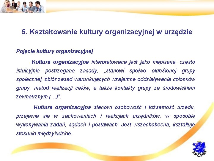 5. Kształtowanie kultury organizacyjnej w urzędzie • Pojęcie kultury organizacyjnej • Kultura organizacyjna interpretowana