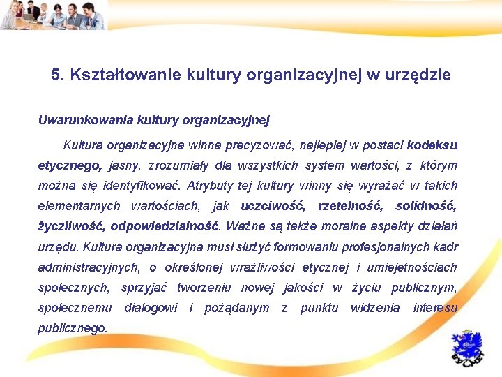5. Kształtowanie kultury organizacyjnej w urzędzie • Uwarunkowania kultury organizacyjnej • Kultura organizacyjna winna