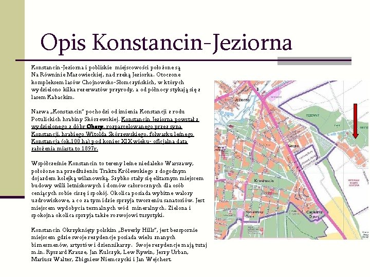 Opis Konstancin-Jeziorna i pobliskie miejscowości położone są Na Równinie Mazowieckiej, nad rzeką Jeziorka. Otoczone